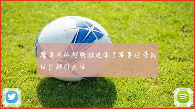 鹰角网络招聘推进体育赛事运营岗位扩招引关注