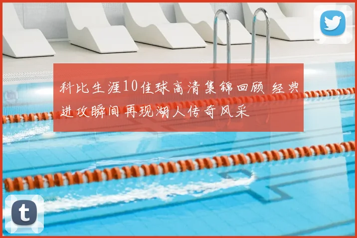 科比生涯10佳球高清集锦回顾 经典进攻瞬间再现湖人传奇风采