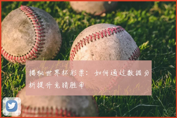 揭秘世界杯彩票:如何通过数据分析提升竞猜胜率
