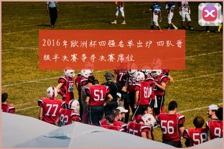 2016年欧洲杯四强名单出炉 四队晋级半决赛争夺决赛席位