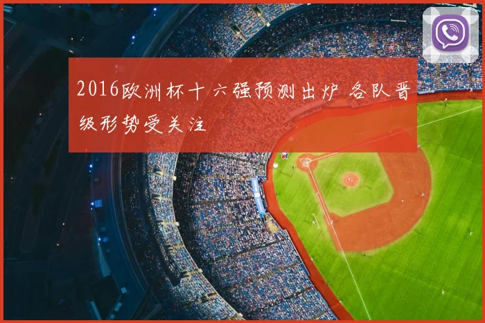2016欧洲杯十六强预测出炉 各队晋级形势受关注