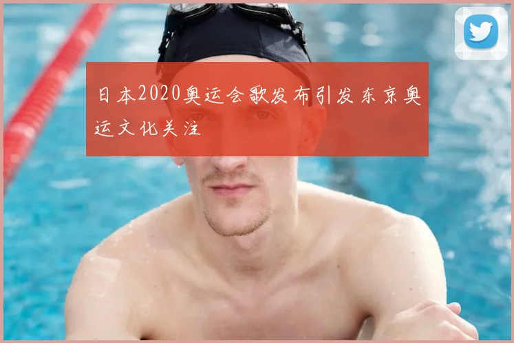 日本2020奥运会歌发布引发东京奥运文化关注