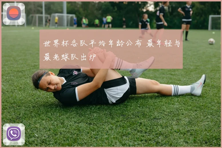 世界杯各队平均年龄公布 最年轻与最老球队出炉