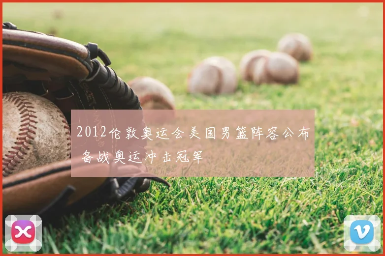 2012伦敦奥运会美国男篮阵容公布 备战奥运冲击冠军