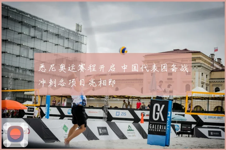 悉尼奥运赛程开启 中国代表团备战冲刺各项目亮相即